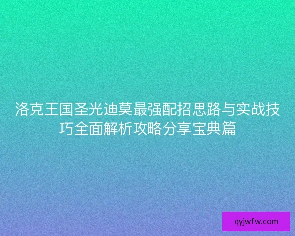 洛克王国圣光迪莫最强配招思路与实战技巧全面解析攻略分享宝典篇