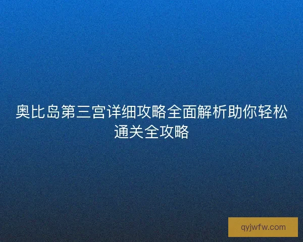 奥比岛第三宫详细攻略全面解析助你轻松通关全攻略